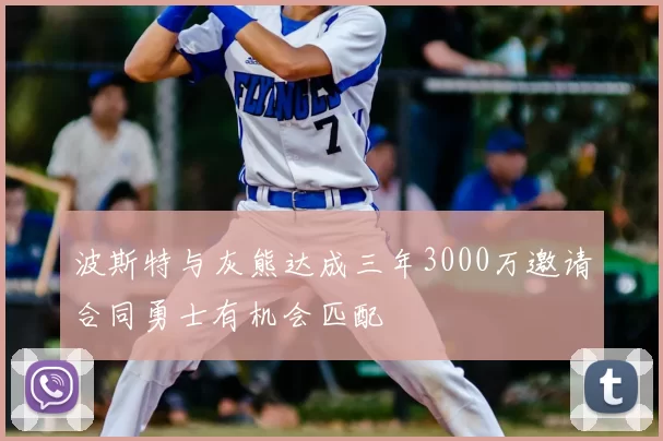 波斯特与灰熊达成三年3000万邀请合同勇士有机会匹配