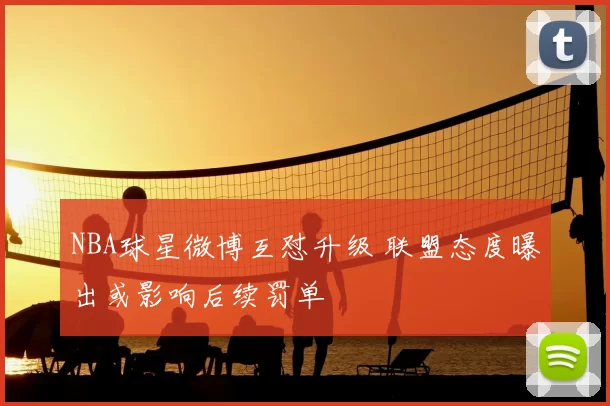 NBA球星微博互怼升级 联盟态度曝出或影响后续罚单