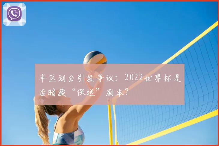 半区划分引发争议：2022世界杯是否暗藏“保送”剧本？