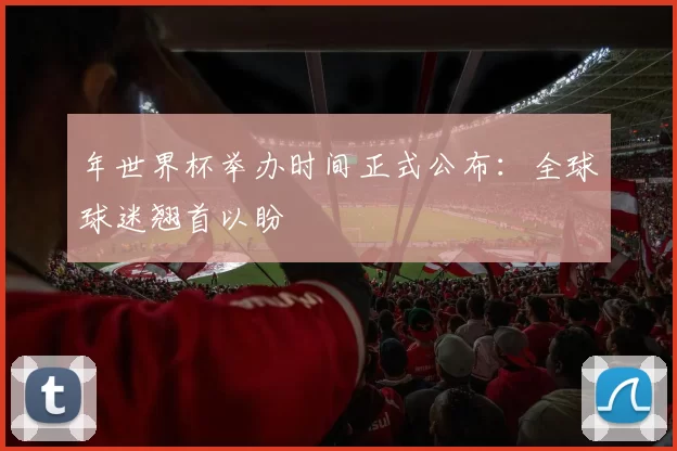 年世界杯举办时间正式公布:全球球迷翘首以盼