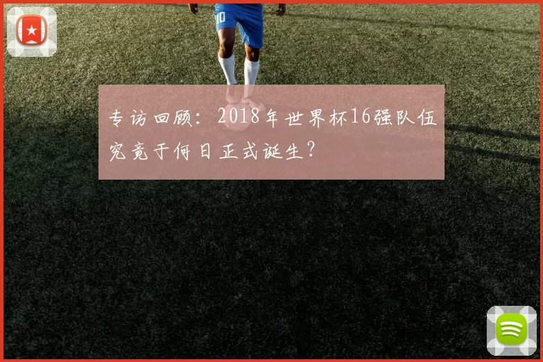 专访回顾:2018年世界杯16强队伍究竟于何日正式诞生?