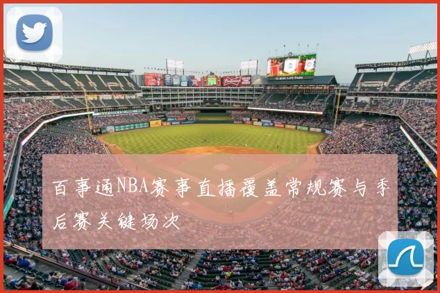 百事通NBA赛事直播覆盖常规赛与季后赛关键场次