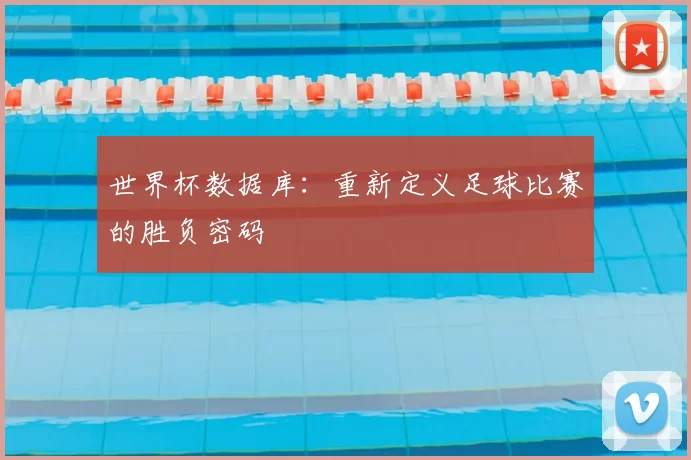 世界杯数据库：重新定义足球比赛的胜负密码